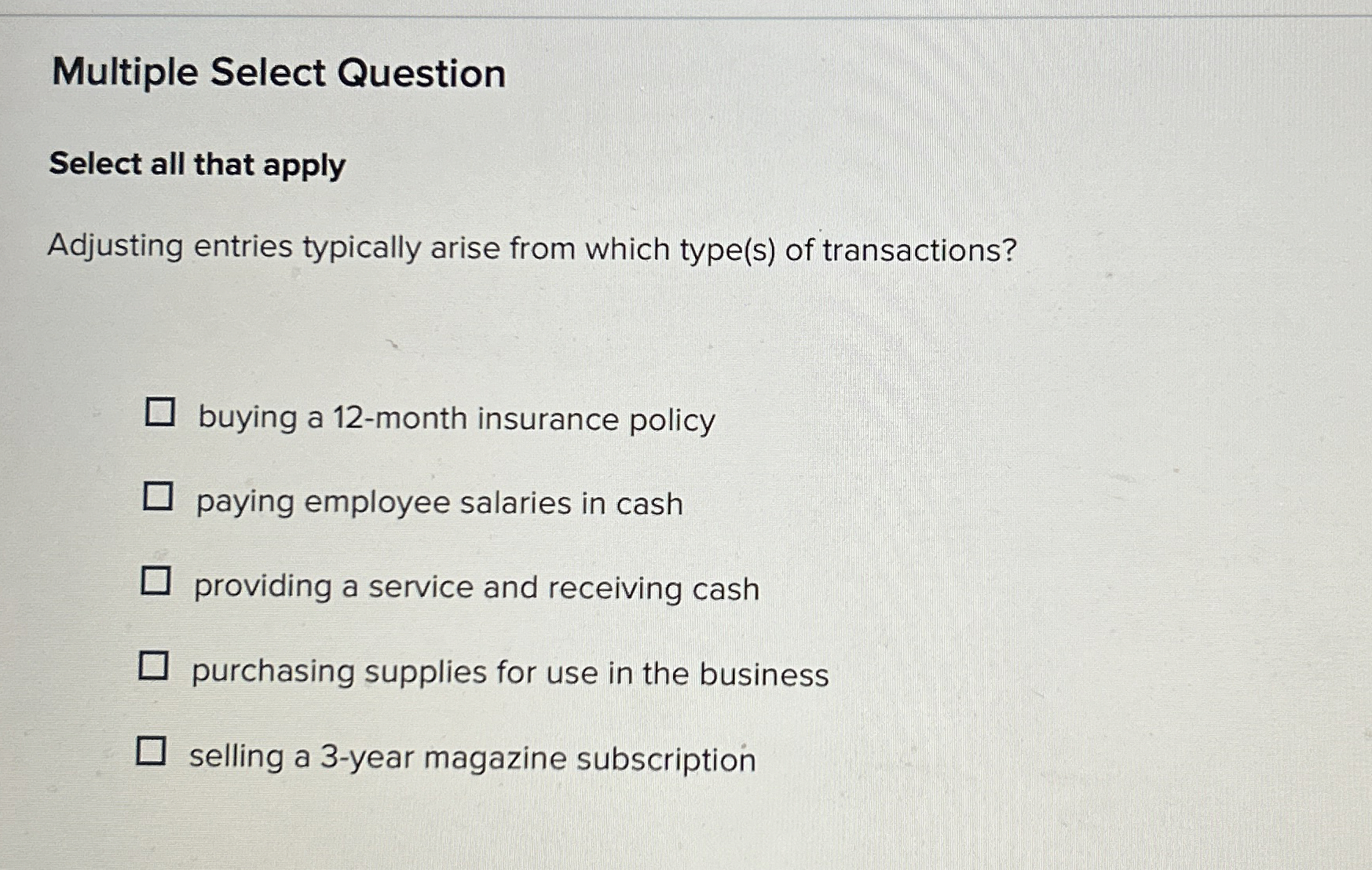  Multiple Select Question Select all that apply Adjusting entries typically arise