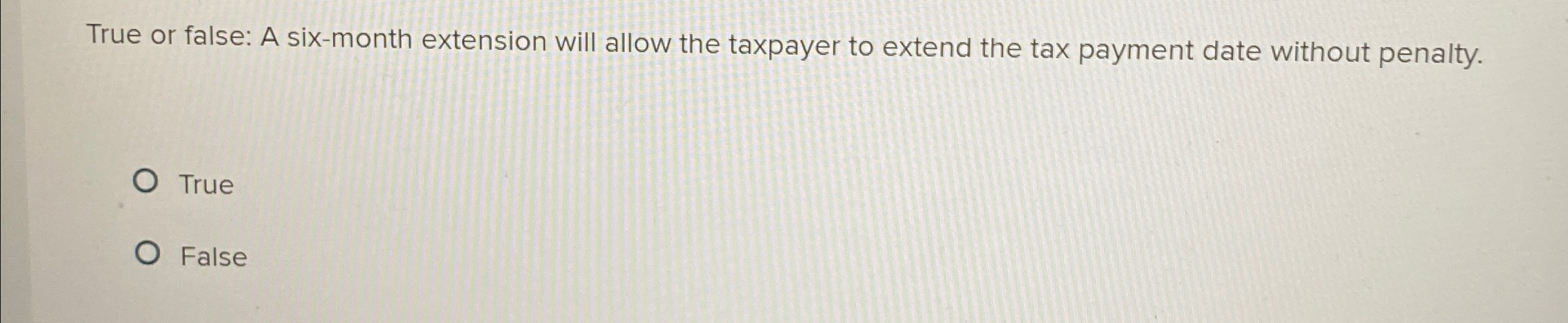  True or false: A six-month extension will allow the taxpayer to