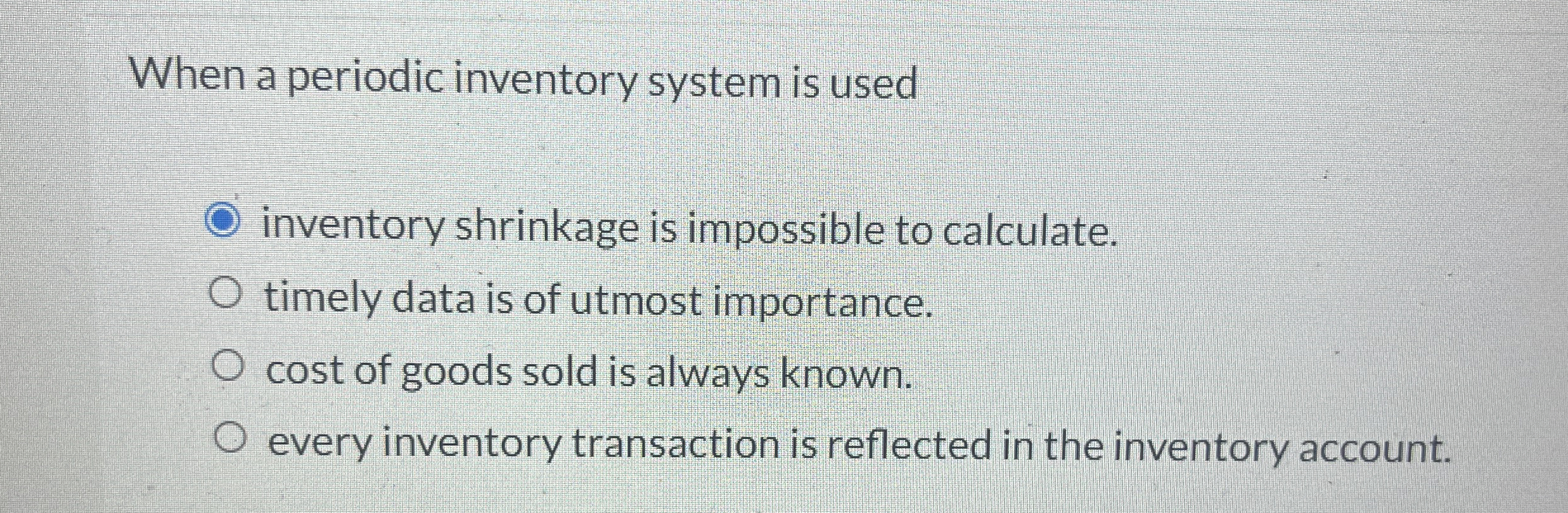  When a periodic inventory system is used inventory shrinkage is impossible