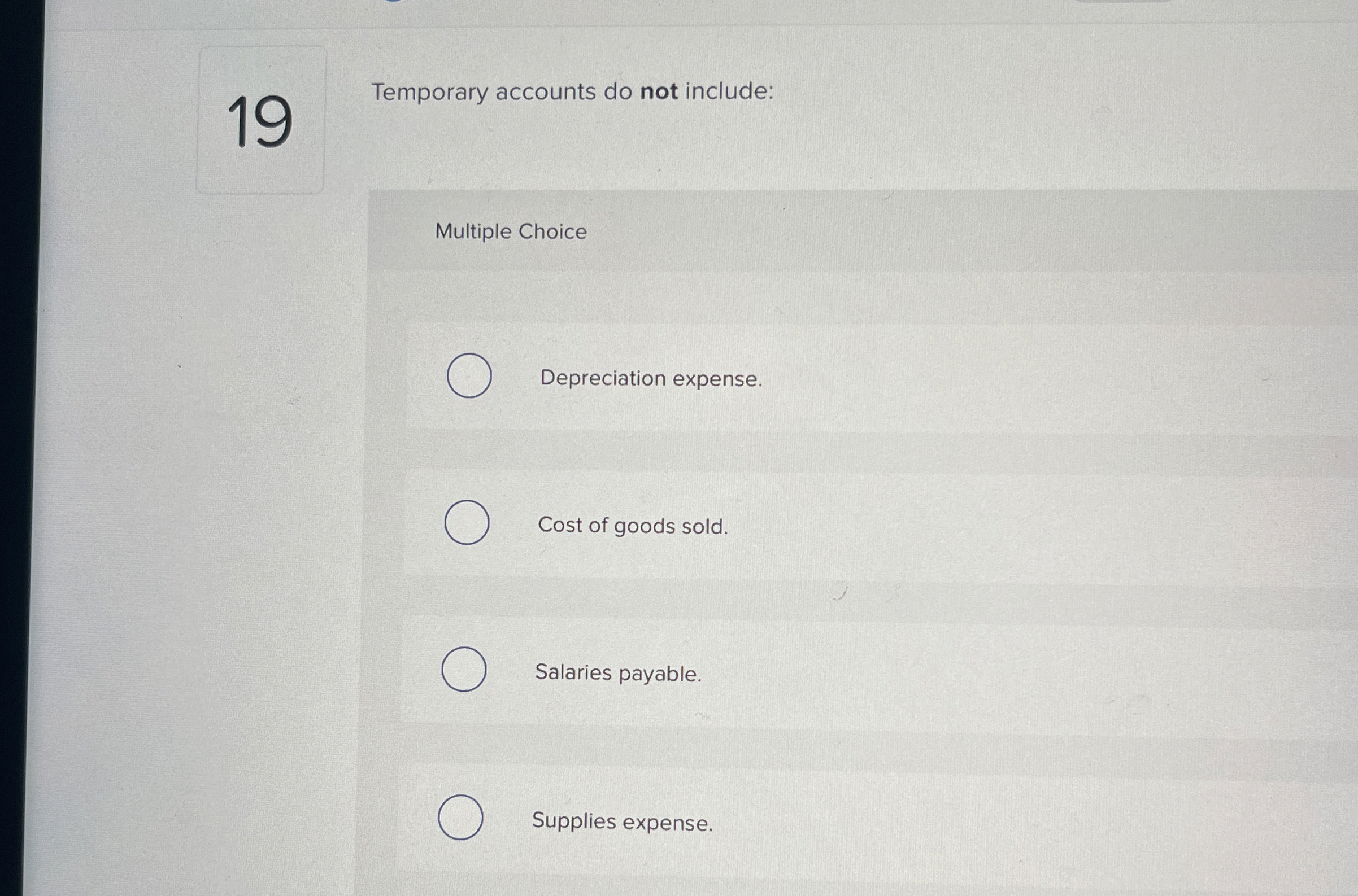  19 Temporary accounts do not include: Multiple Choice Depreciation expense. Cost