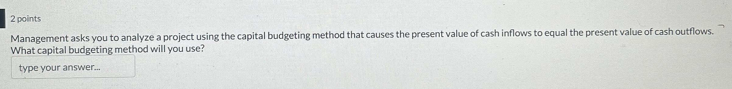  2 points Management asks you to analyze a project using the