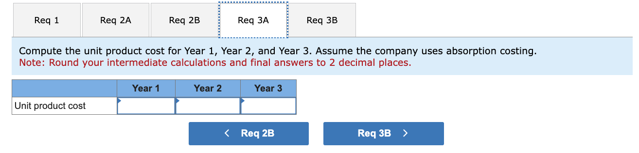 2, and Year 3. Assume the company uses absorption costing. Note: Round