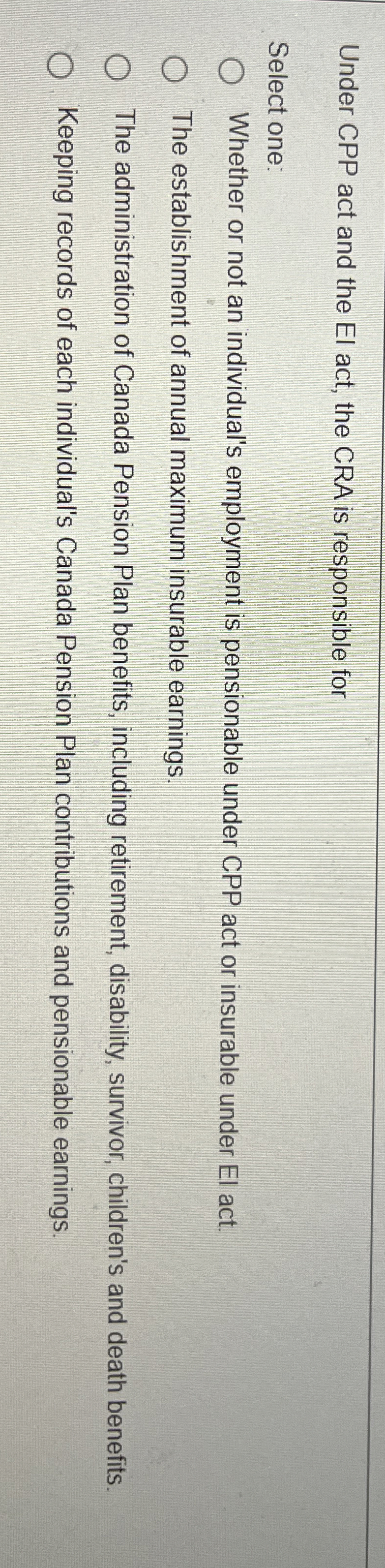  Under CPP act and the El act, the CRA is responsible