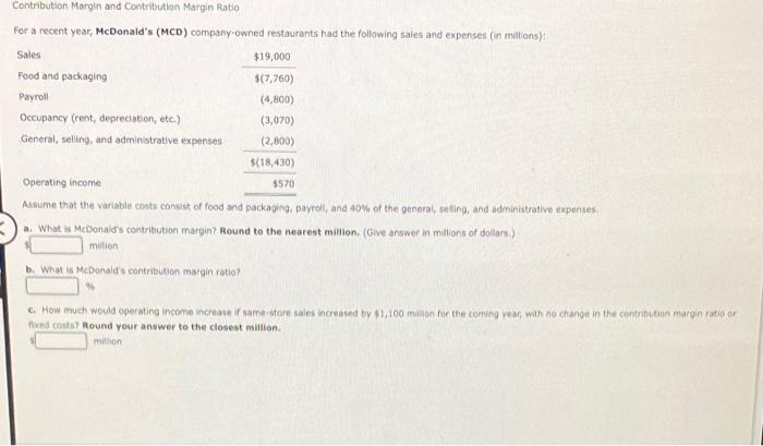  Contribution Margin and Contribution Margin Ratio For a recent year, McDonald's