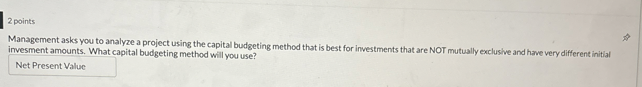  2 points Management asks you to analyze a project using the