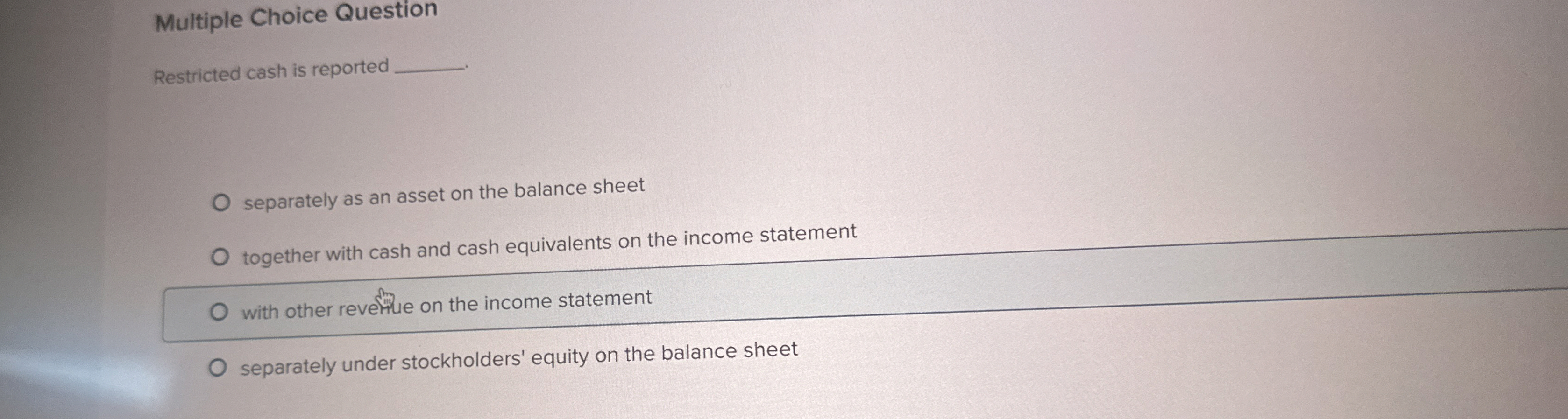  Multiple Choice Question Restricted cash is reported separately as an asset