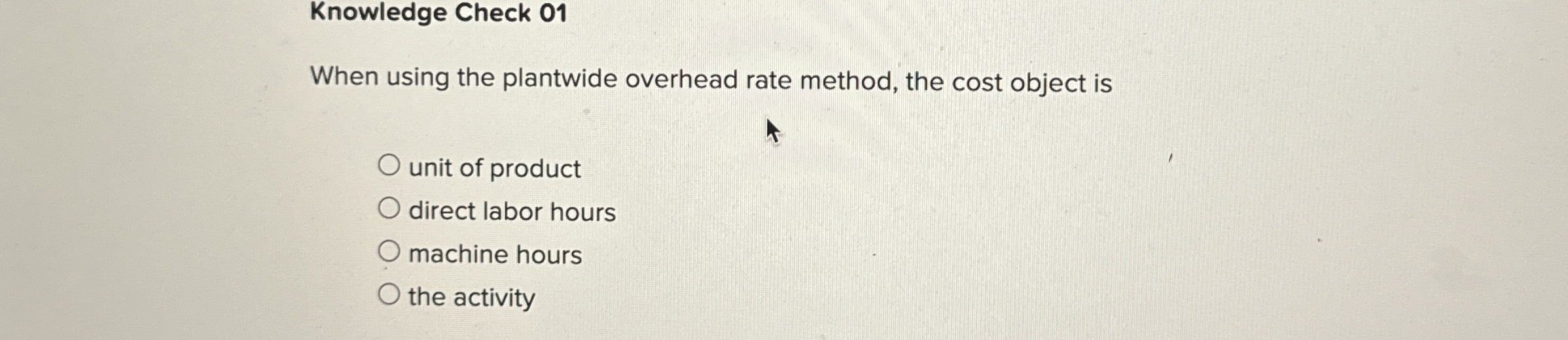  Knowledge Check 01 When using the plantwide overhead rate method, the