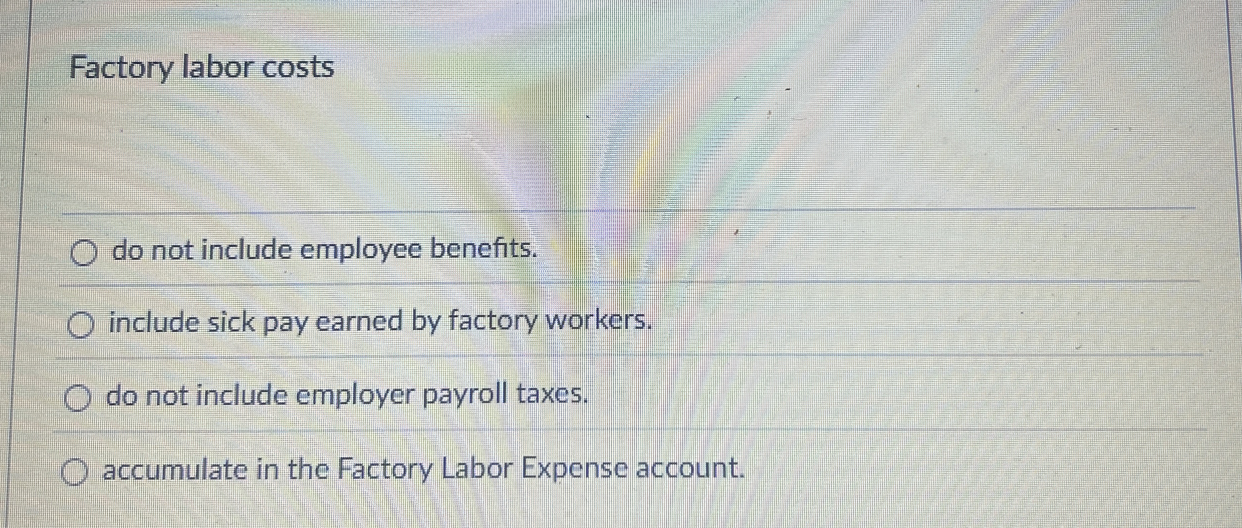  Factory labor costs do not include employee benefits. include sick pay