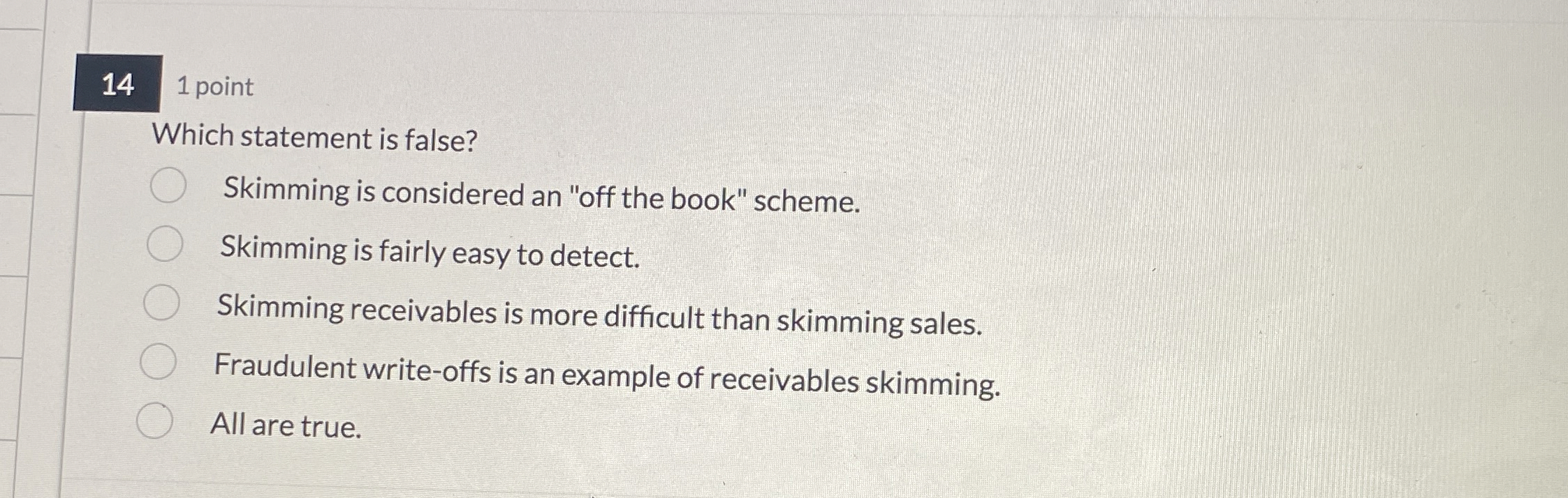  141 point Which statement is false? Skimming is considered an "off
