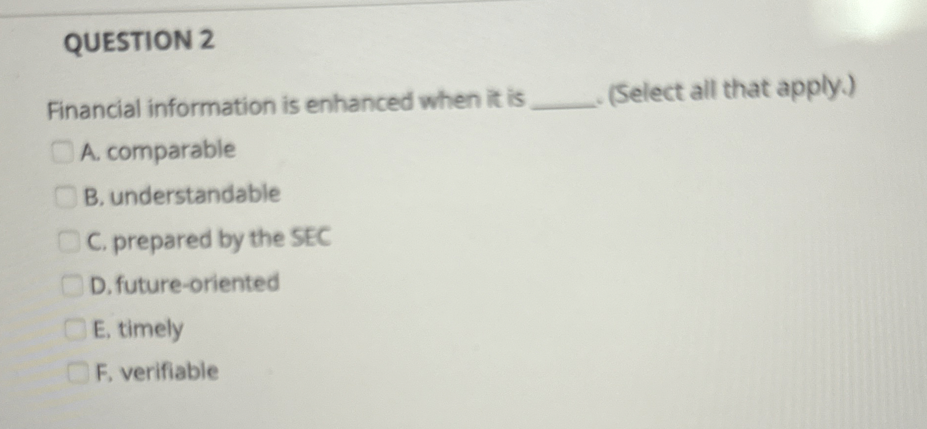  QUESTION 2 Financial information is enhanced when it is (Select all