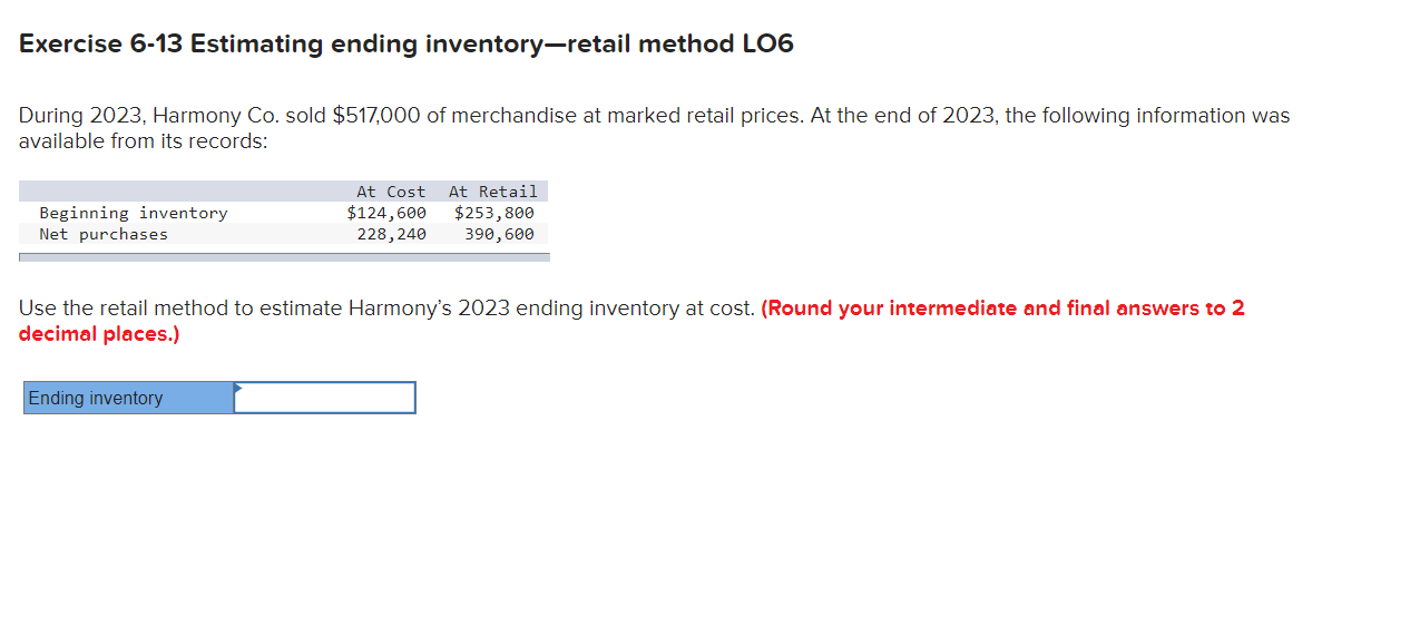  Exercise 6-13 Estimating ending inventory-retail method LO6 During 2023, Harmony Co.