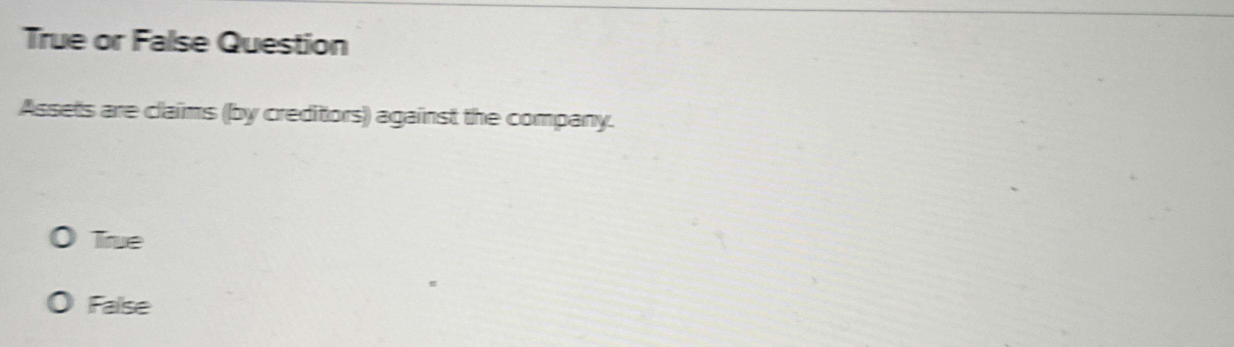  True or False Question Assets are clains (by creditors) against the