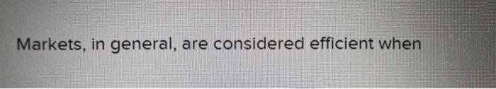  Markets, in general, are considered efficient when prices adjust rapidly to