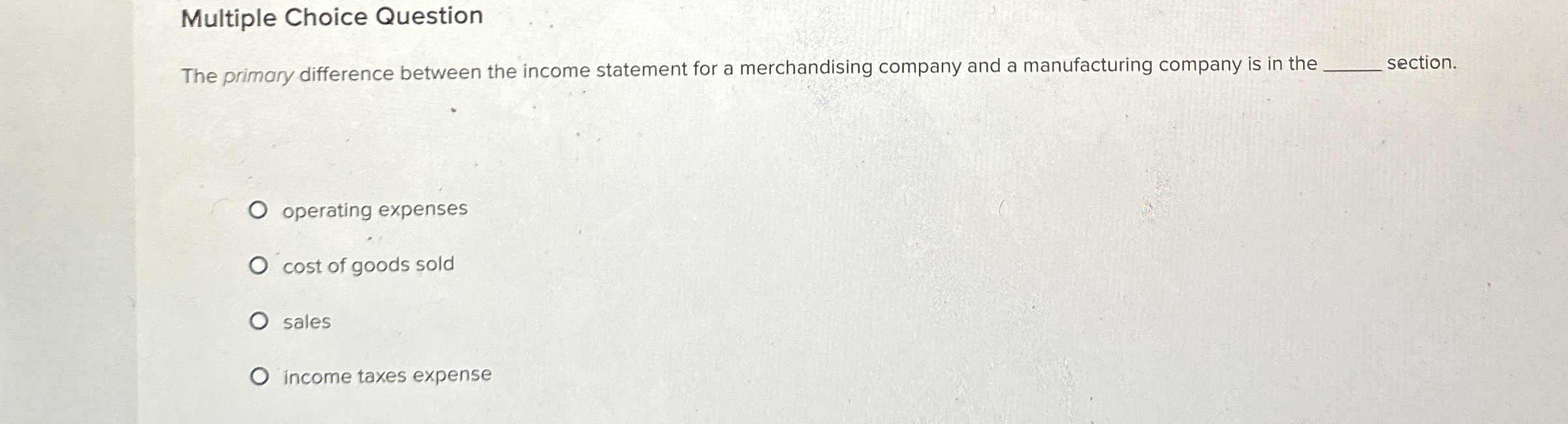  Multiple Choice Question The primary difference between the income statement for
