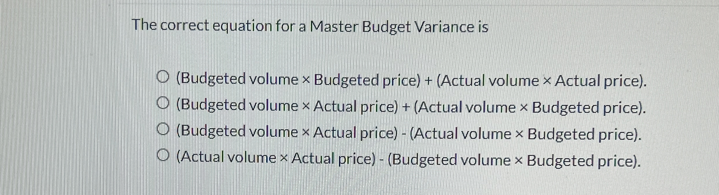  The correct equation for a Master Budget Variance is (Budgeted volume