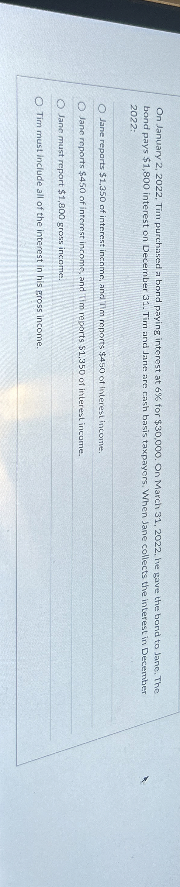  On January 2,2022, Tim purchased a bond paying interest at 6%