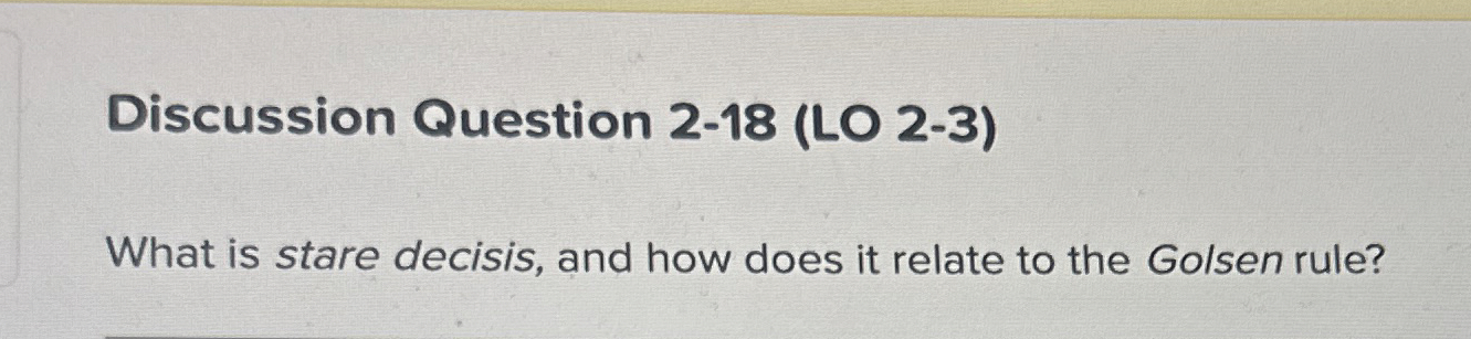  Discussion Question 2-18(LO 2-3) What is stare decisis, and how does