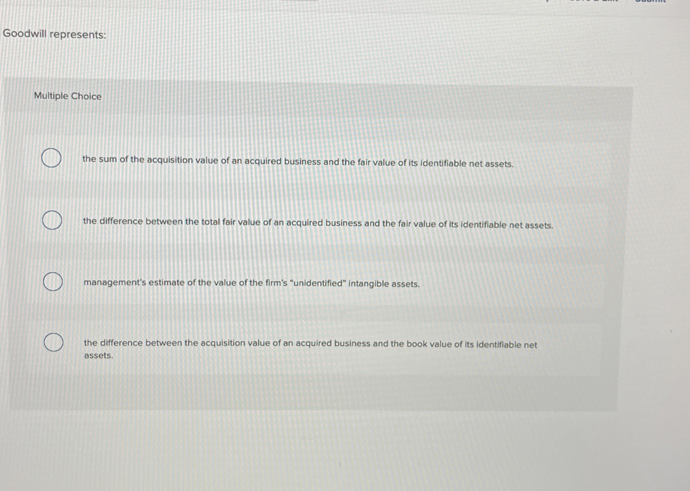  Goodwill represents: Multiple Choice the sum of the acquisition value of