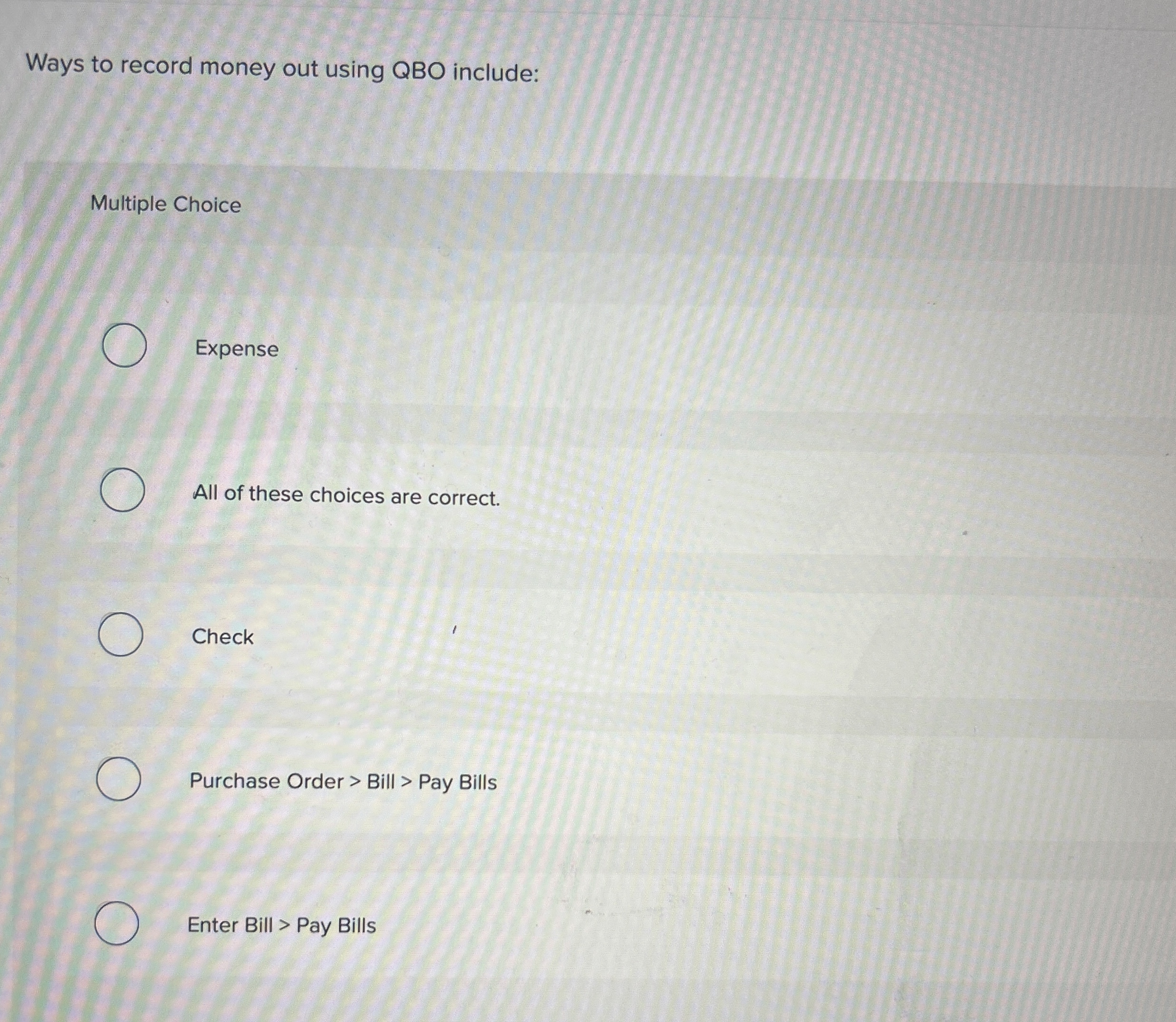  Ways to record money out using QBO include: Multiple Choice Expense