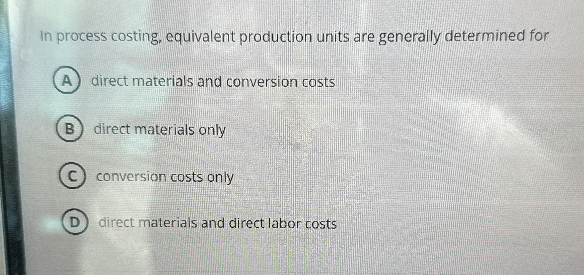  In process costing, equivalent production units are generally determined for direct