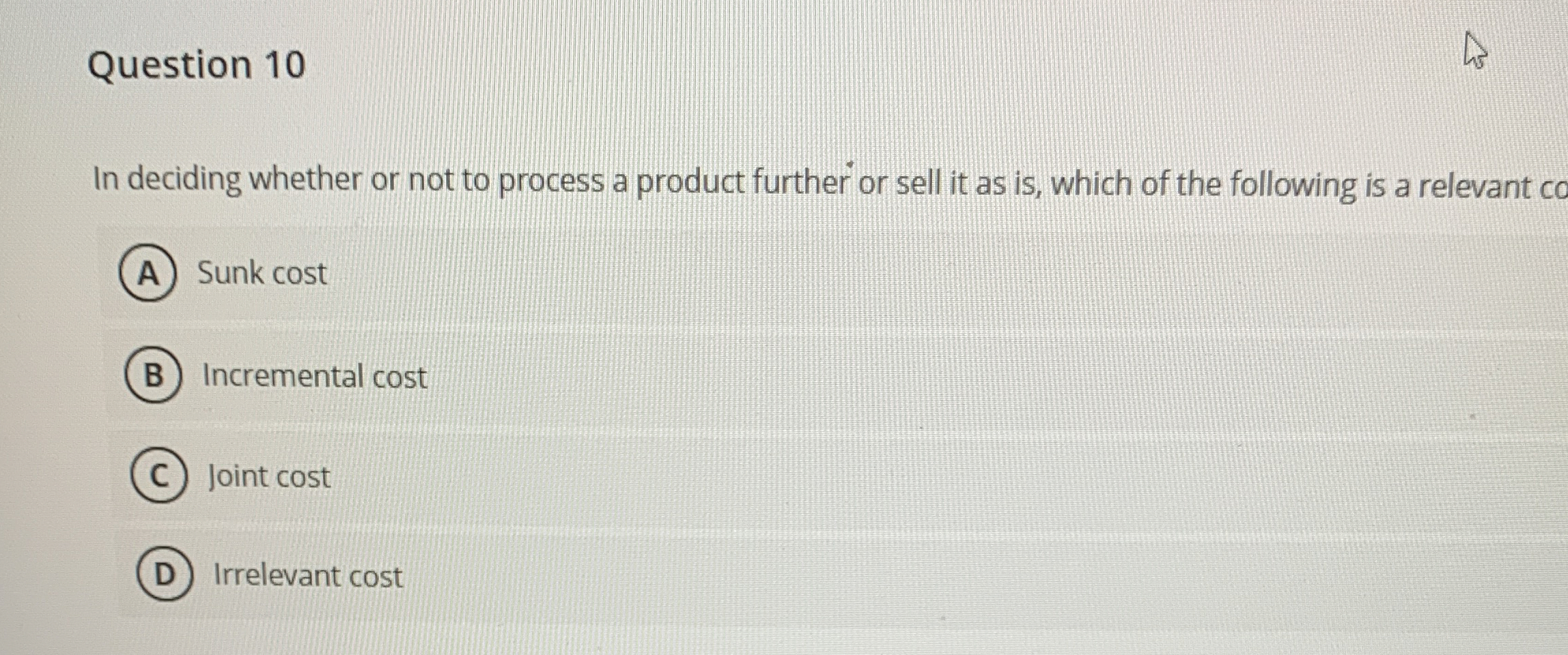  Question 10 In deciding whether or not to process a product