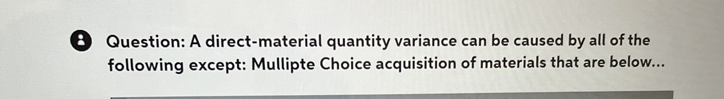  8 Question: A direct-material quantity variance can be caused by all