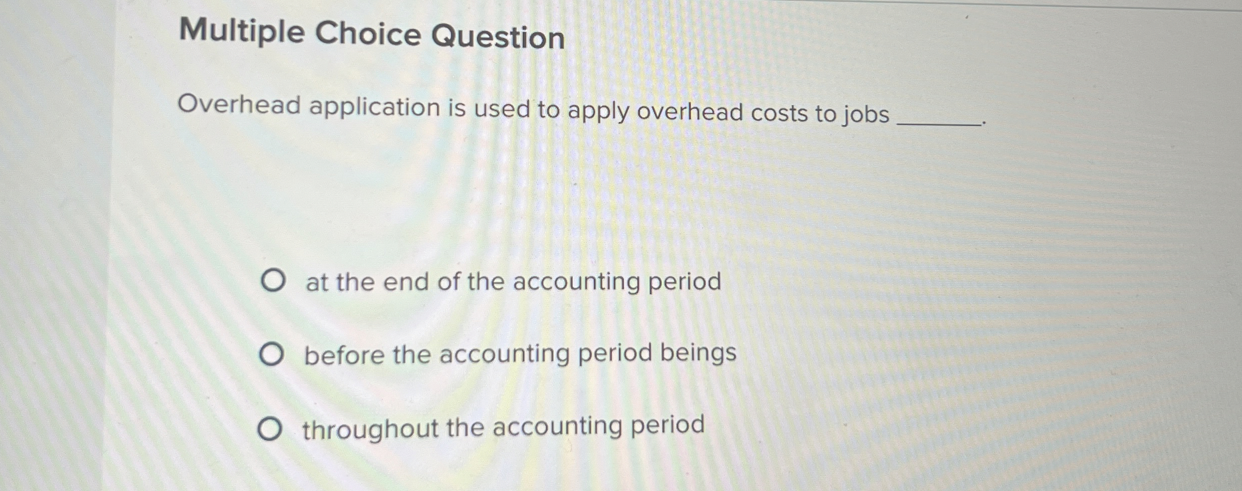  Multiple Choice Question Overhead application is used to apply overhead costs