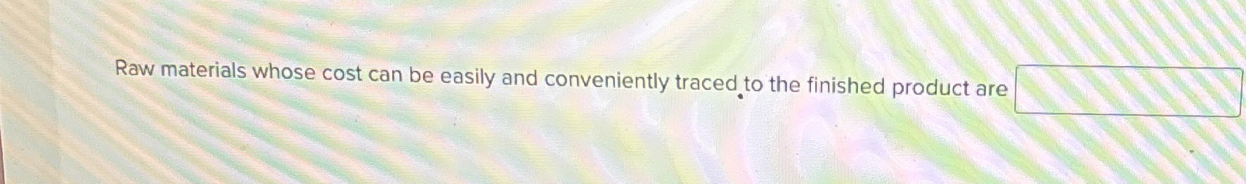  Raw materials whose cost can be easily and conveniently traced to