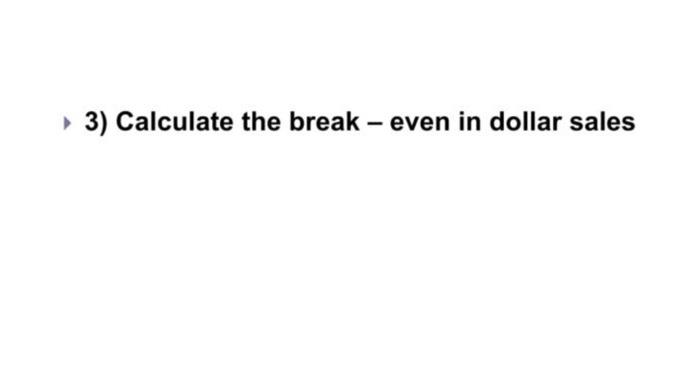the break - even in unit sales 5) Calculate the margin of