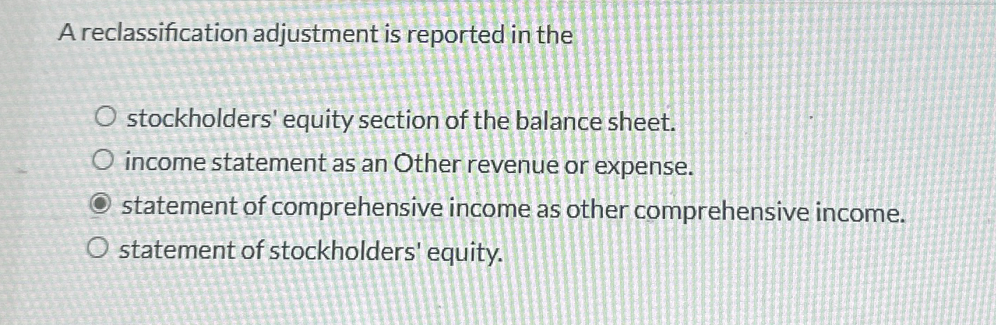  A reclassification adjustment is reported in the stockholders' equity section of