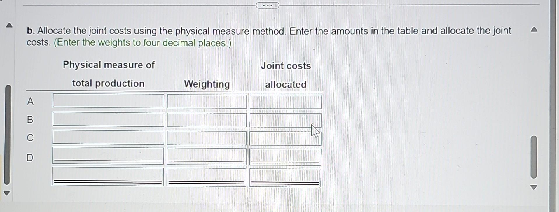  b. Allocate the joint costs using the physical measure method. Enter