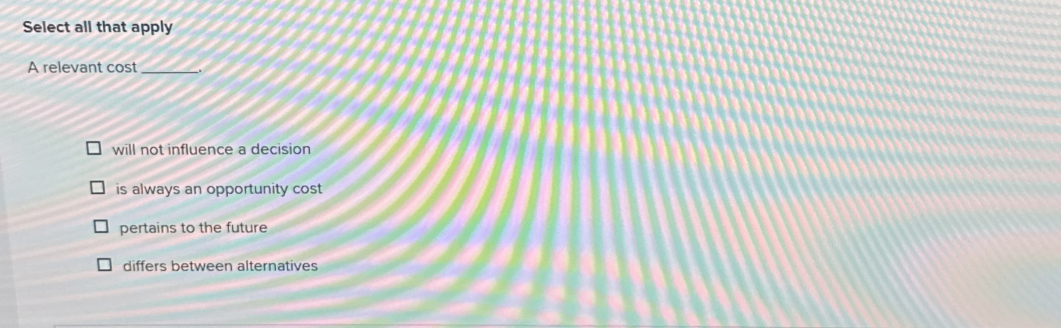  Select all that apply A relevant cost q, will not influence