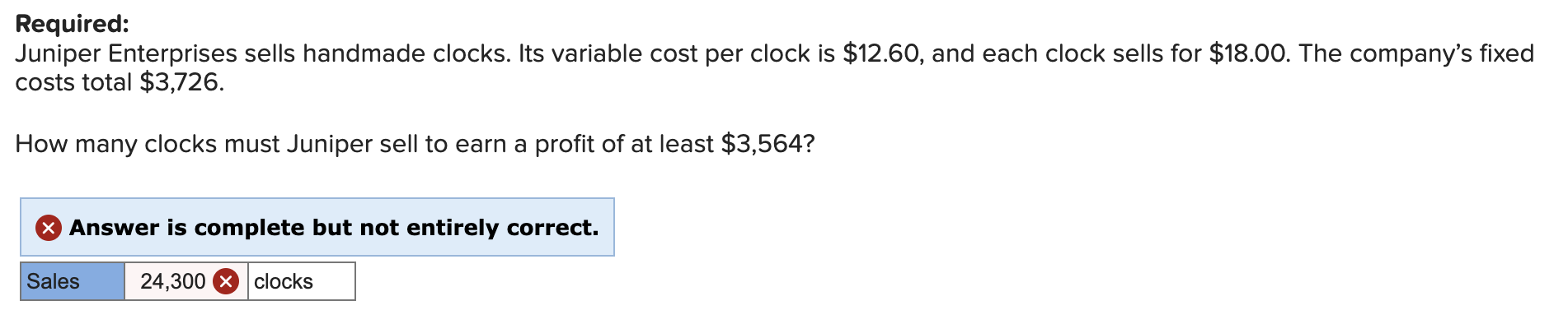  Required: Juniper Enterprises sells handmade clocks. Its variable cost per clock