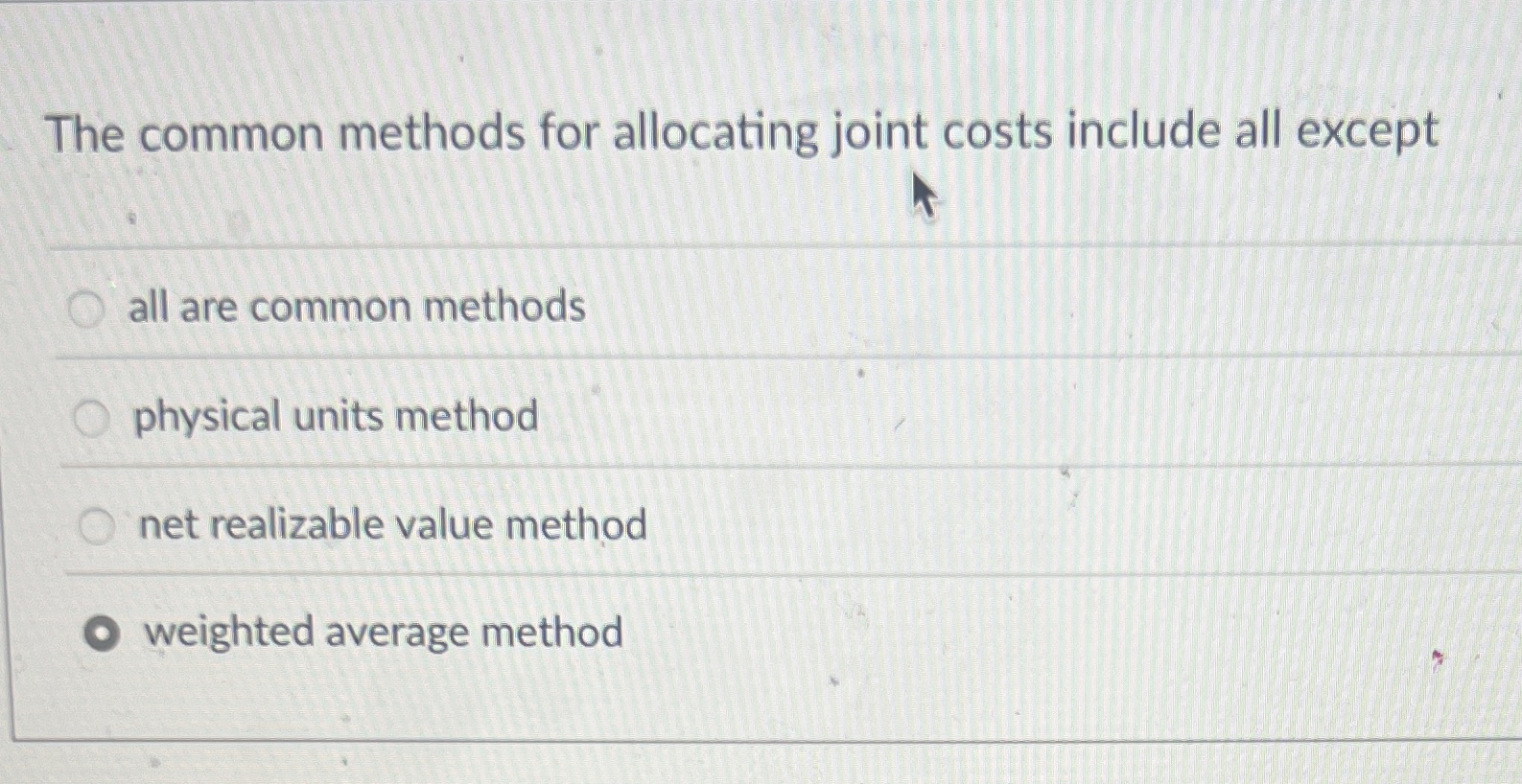  The common methods for allocating joint costs include all except all