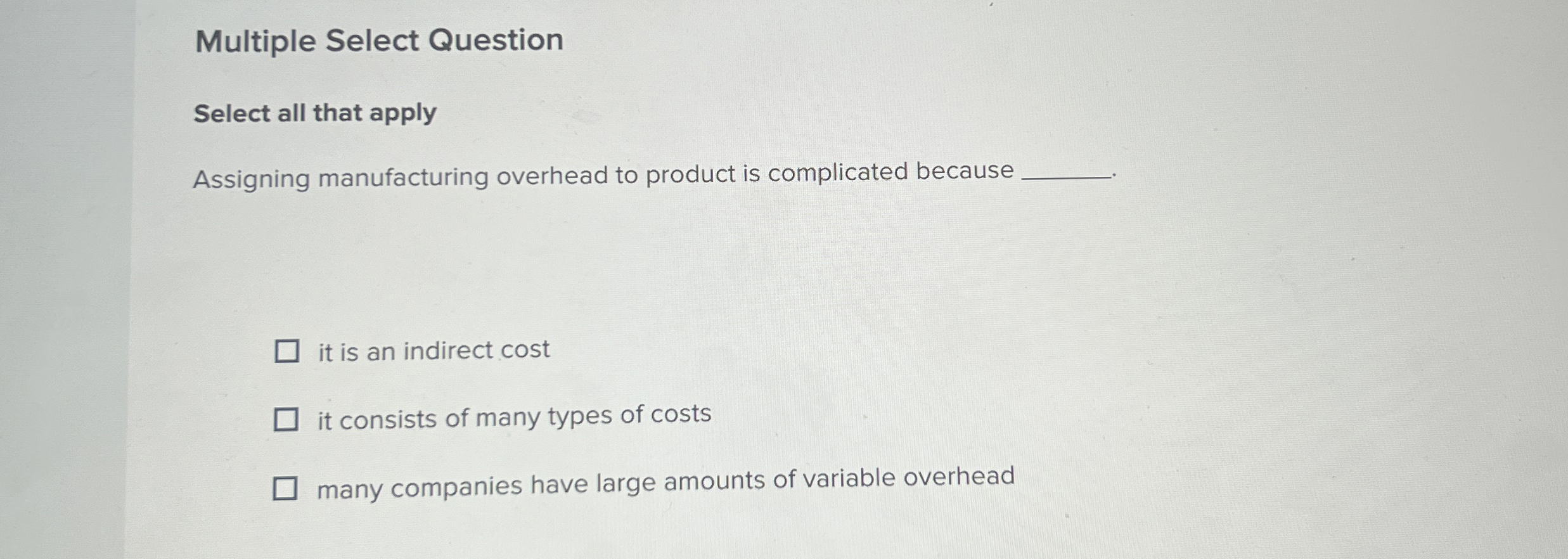  Multiple Select Question Select all that apply Assigning manufacturing overhead to