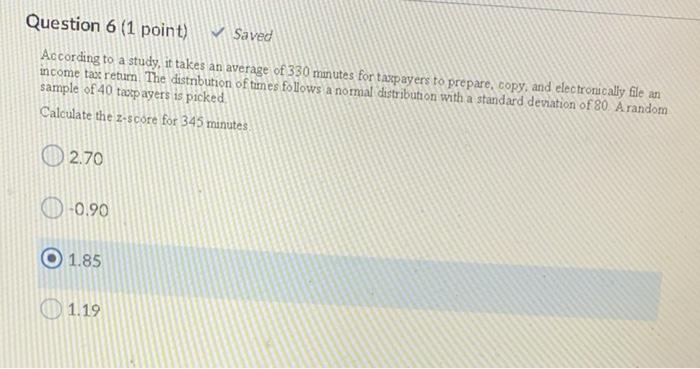  Question 6 (1 point) Saved According to a study, it takes
