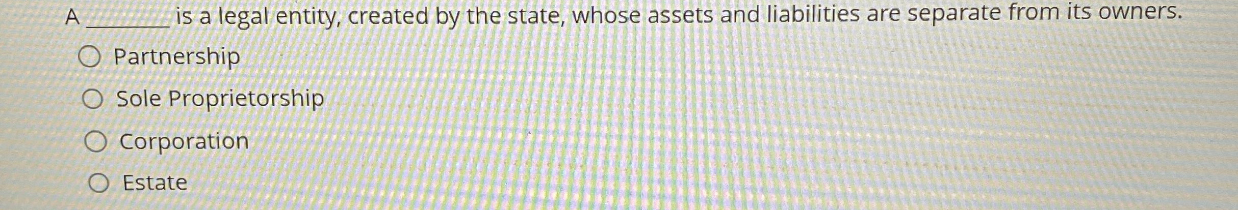  A ___________, is a legal entity, created by the state, whose