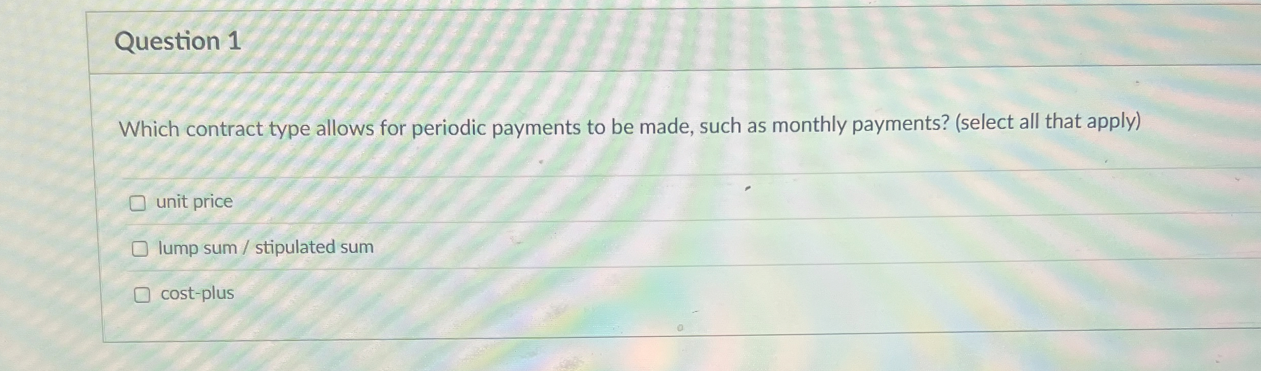  Question 1 Which contract type allows for periodic payments to be