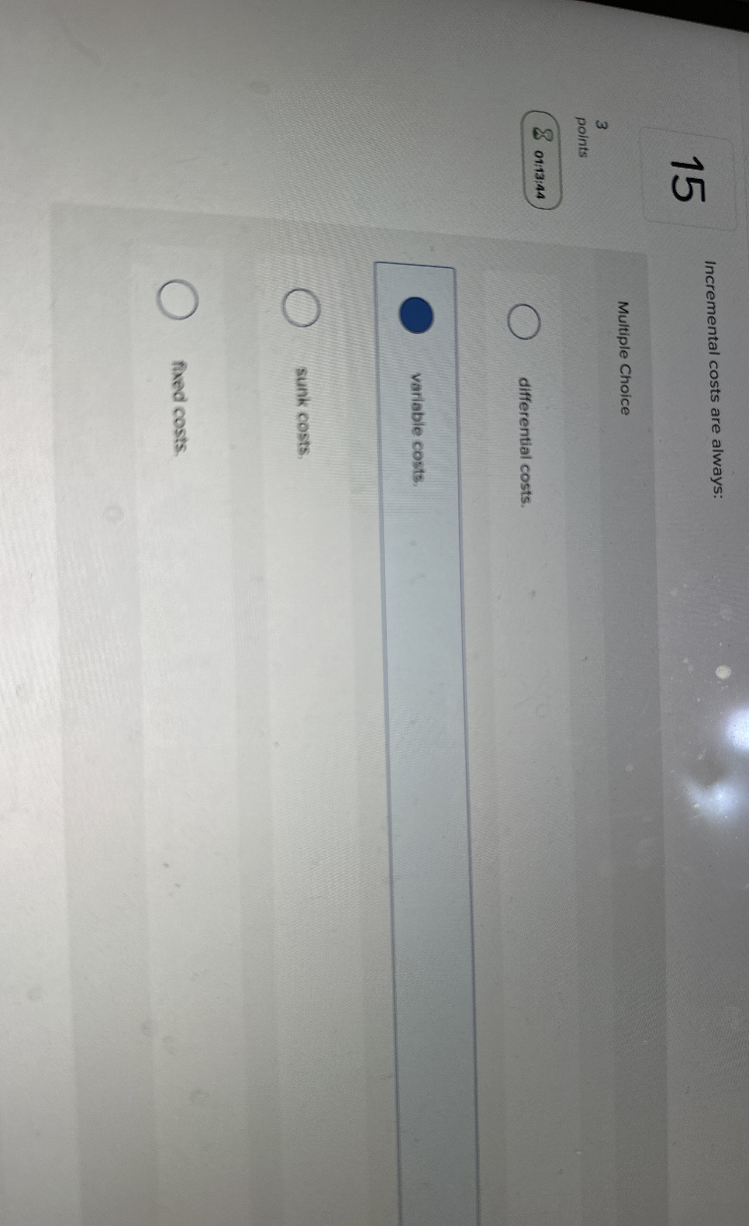  15 Incremental costs are always: Multiple Choice 3 points 01:13:44 differential