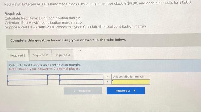  Red Hawk Enterprises sells handmade clocks. Its variable cost per clock