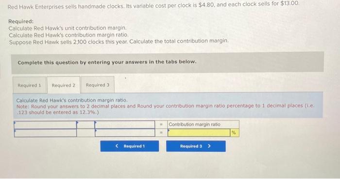 is $4.80, and each clock sells for $13.00. Required: Calculate Red Hawk's