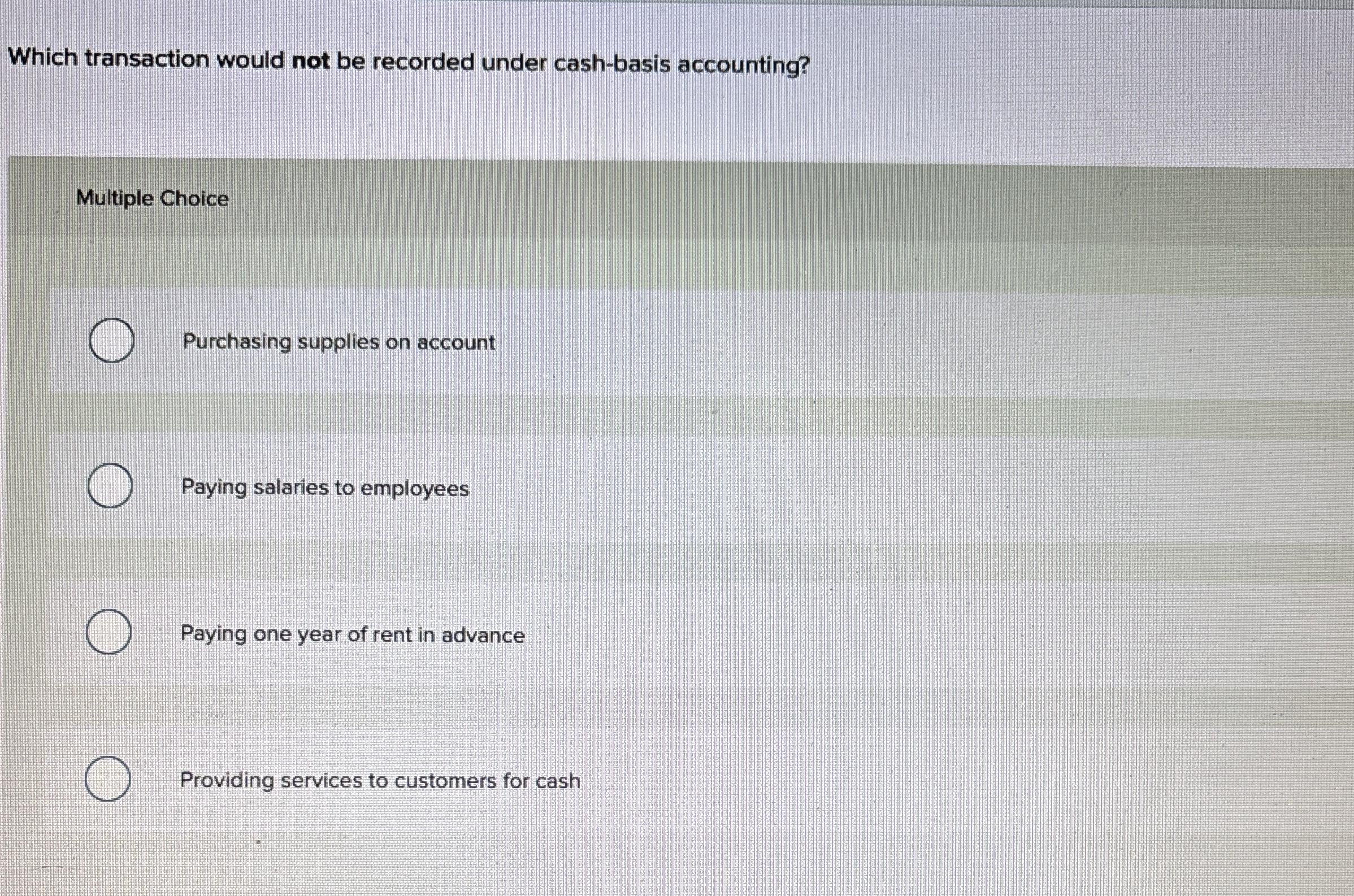  Which transaction would not be recorded under cash-basis accounting? Multiple Choice