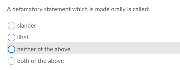  A defamatory statement which is made orally is called: slander libel