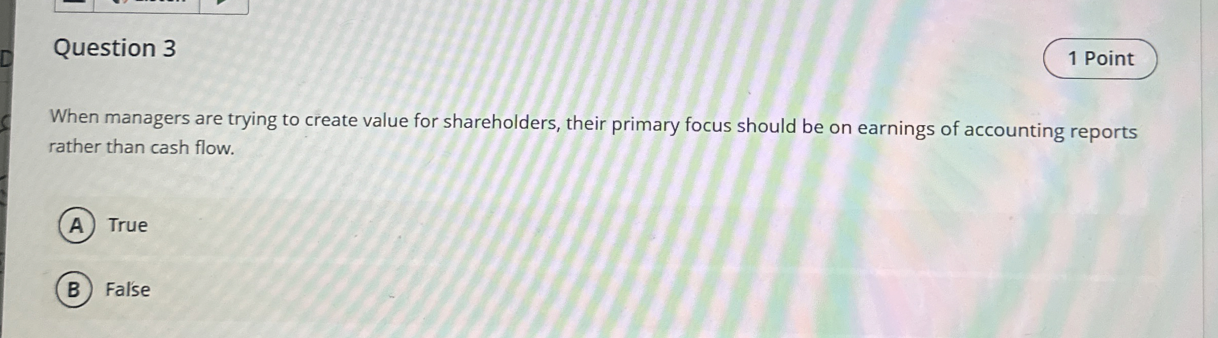  Question 3 When managers are trying to create value for shareholders,