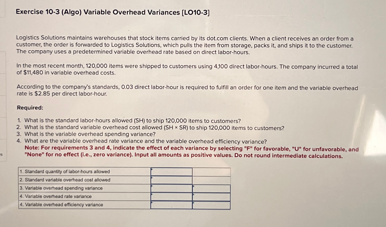  Exercise 10-3(Algo) Variable Overhead Variances [LO10-3] Logistics Solutions maintains warehouses that