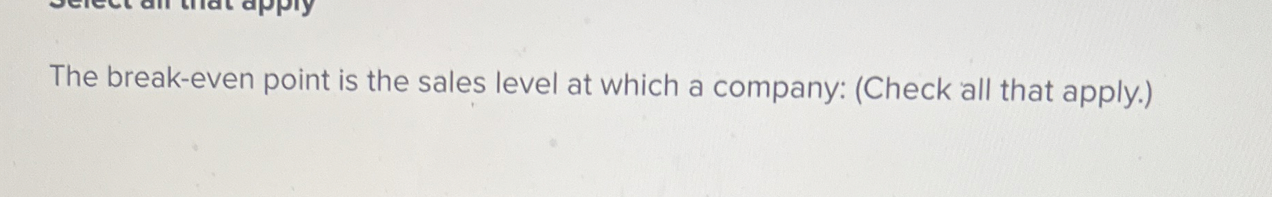  The break-even point is the sales level at which a company: