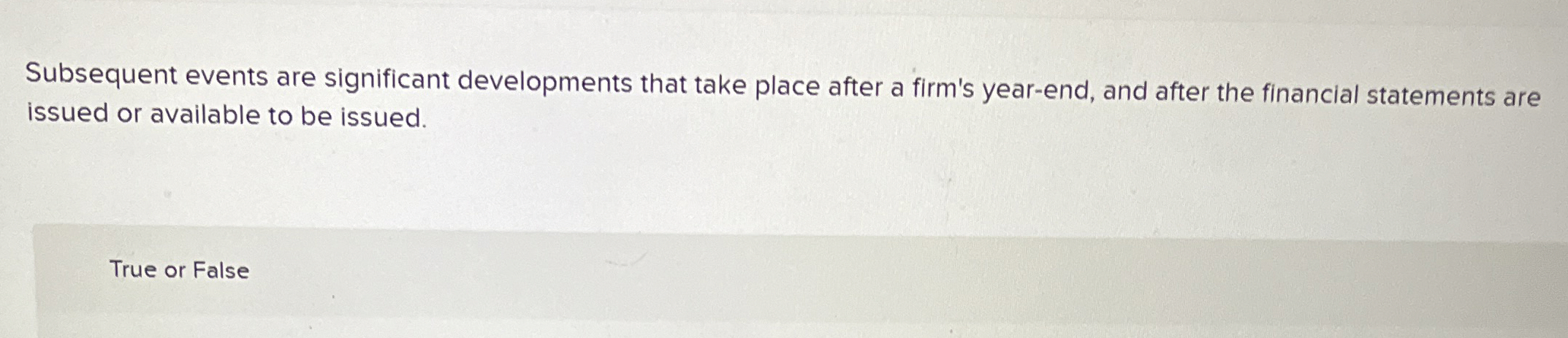  Subsequent events are significant developments that take place after a firm's