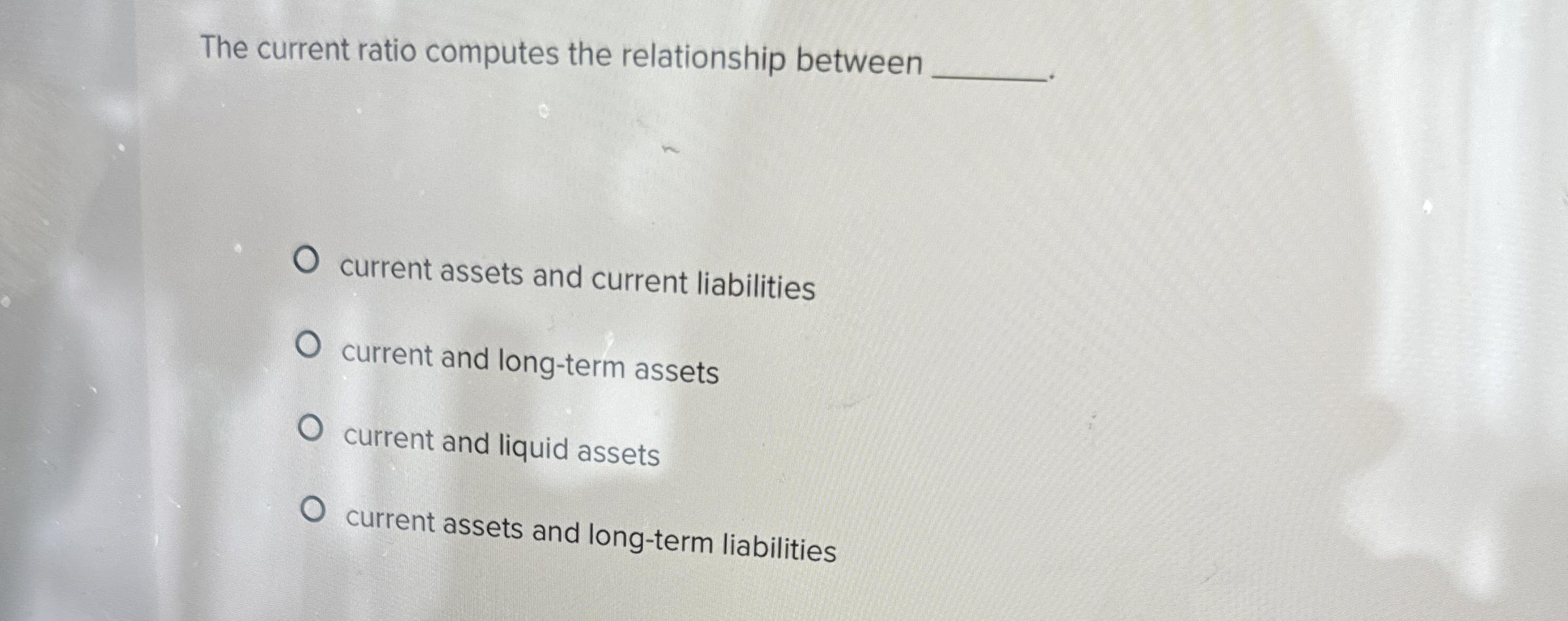  The current ratio computes the relationship between current assets and current