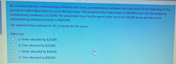  JKL Company allocates manufacturing overhead costs using a predetermined overhead rate
