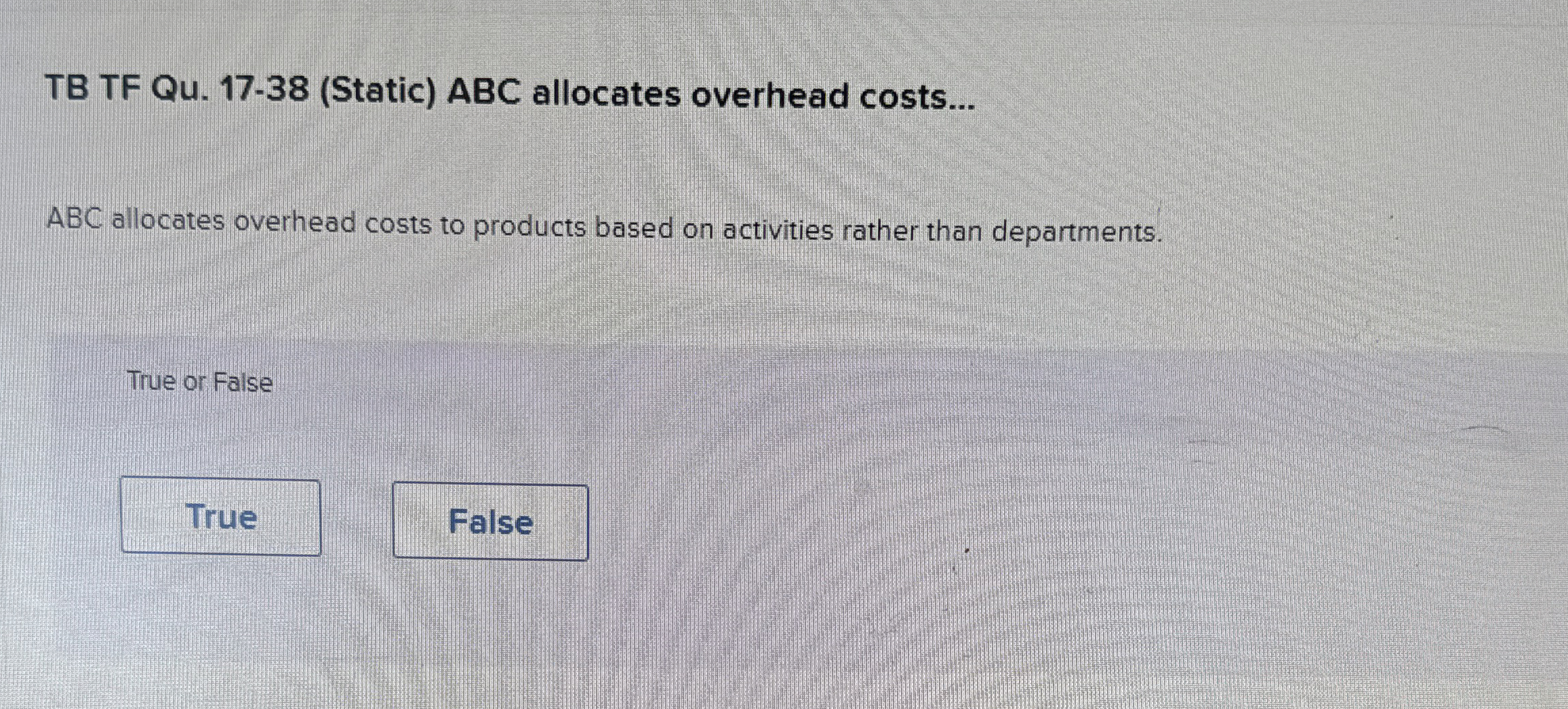  TB TF Qu.17-38(Static) ABC allocates overhead costs... ABC allocates overhead costs